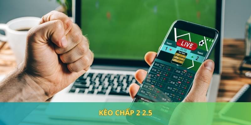 Kèo Chấp 2 2.5 - Phiên Bản Tạo Nên Cơ Hội Thắng Lớn