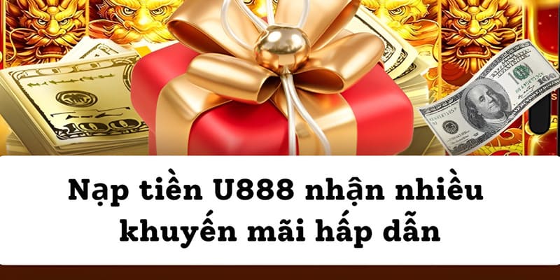 Nạp tiền U888 nhận nhiều khuyến mãi hấp dẫn