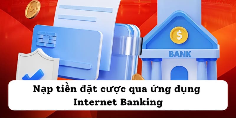 Nạp tiền đặt cược qua ứng dụng Internet Banking