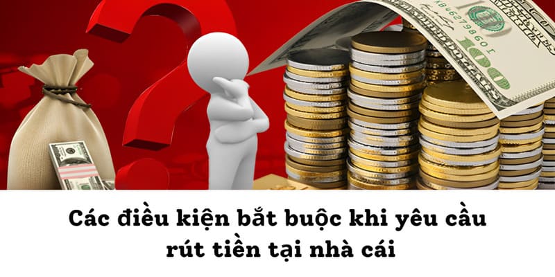 Các điều kiện bắt buộc khi yêu cầu rút tiền tại nhà cái