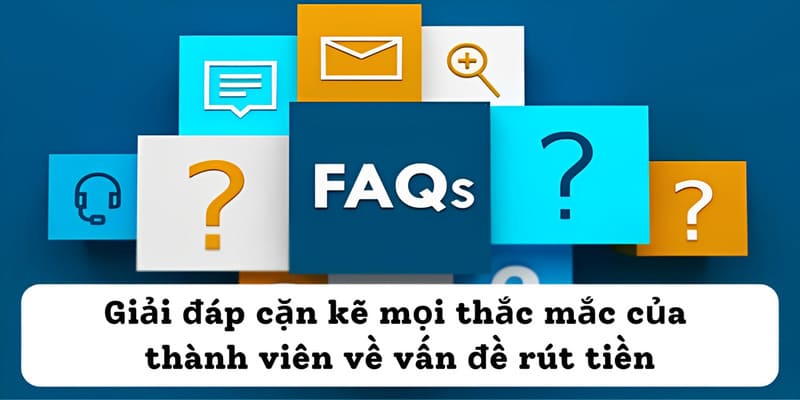 Giải đáp cặn kẽ mọi thắc mắc của thành viên về vấn đề rút tiền