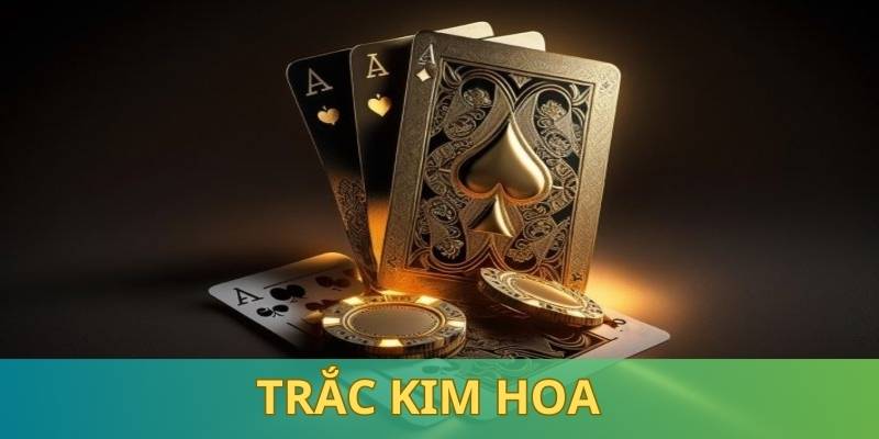 Trắc Kim Hoa - Cực Phẩm Trong Làng Đổi Thưởng Trực Tuyến